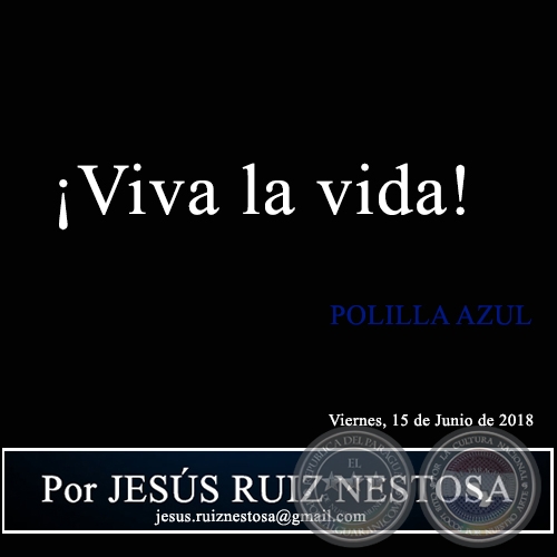¡Viva la vida! - POLILLA AZUL - Por JESÚS RUIZ NESTOSA - Viernes, 15 de Junio de 2018